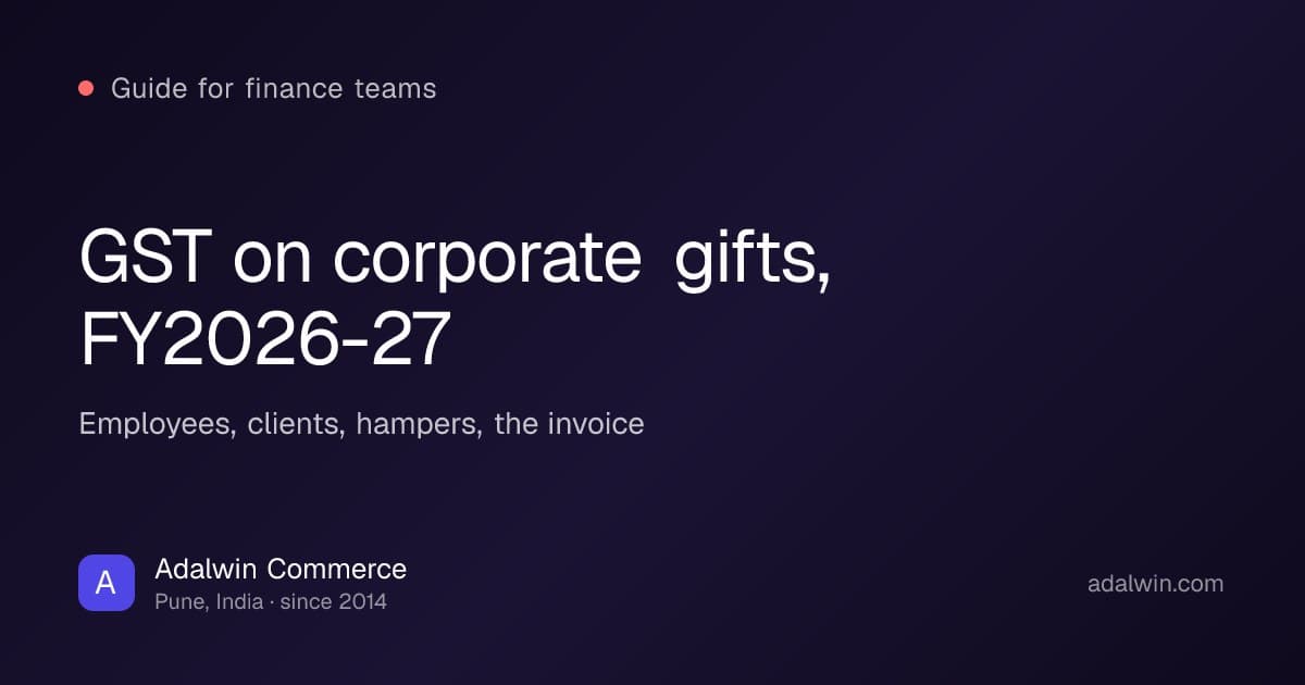 GST on corporate gifts in India for FY2026-27, a guide for finance teams, by Adalwin Commerce™